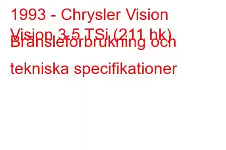 1993 - Chrysler Vision
Vision 3.5 TSi (211 hk) Bränsleförbrukning och tekniska specifikationer