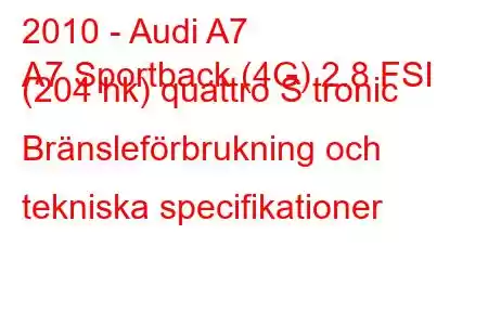 2010 - Audi A7
A7 Sportback (4G) 2.8 FSI (204 hk) quattro S tronic Bränsleförbrukning och tekniska specifikationer