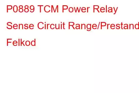 P0889 TCM Power Relay Sense Circuit Range/Prestanda Felkod