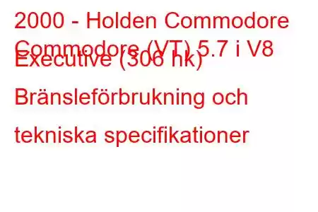 2000 - Holden Commodore
Commodore (VT) 5.7 i V8 Executive (306 hk) Bränsleförbrukning och tekniska specifikationer