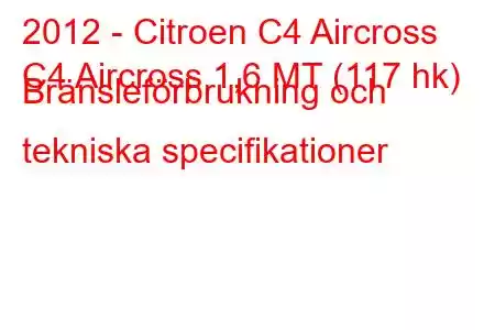 2012 - Citroen C4 Aircross
C4 Aircross 1,6 MT (117 hk) Bränsleförbrukning och tekniska specifikationer