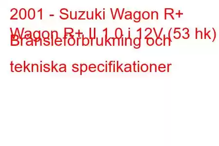 2001 - Suzuki Wagon R+
Wagon R+ II 1.0 i 12V (53 hk) Bränsleförbrukning och tekniska specifikationer