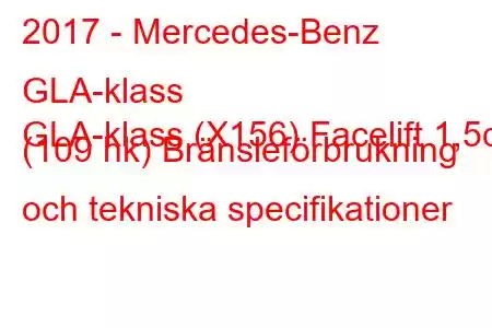 2017 - Mercedes-Benz GLA-klass
GLA-klass (X156) Facelift 1,5d (109 hk) Bränsleförbrukning och tekniska specifikationer