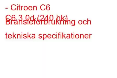 - Citroen C6
C6 3.0d (240 hk) Bränsleförbrukning och tekniska specifikationer