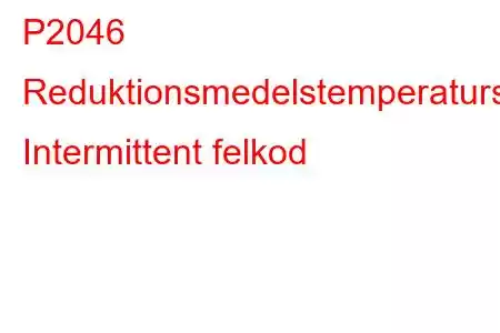 P2046 Reduktionsmedelstemperatursensorkrets Intermittent felkod