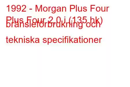 1992 - Morgan Plus Four
Plus Four 2,0 i (135 hk) bränsleförbrukning och tekniska specifikationer