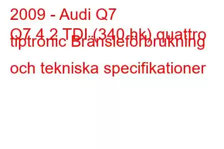 2009 - Audi Q7
Q7 4.2 TDI (340 hk) quattro tiptronic Bränsleförbrukning och tekniska specifikationer