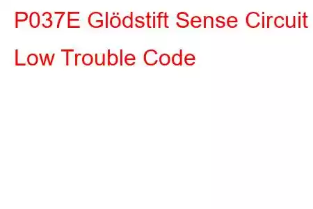 P037E Glödstift Sense Circuit Low Trouble Code