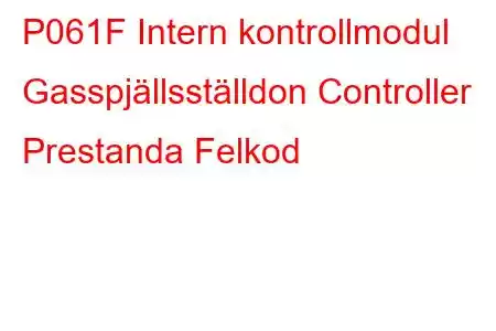 P061F Intern kontrollmodul Gasspjällsställdon Controller Prestanda Felkod