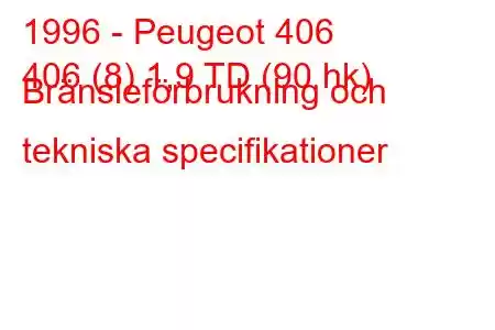 1996 - Peugeot 406
406 (8) 1,9 TD (90 hk) Bränsleförbrukning och tekniska specifikationer