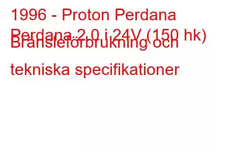 1996 - Proton Perdana
Perdana 2.0 i 24V (150 hk) Bränsleförbrukning och tekniska specifikationer