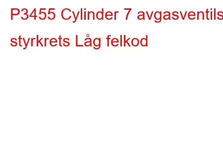 P3455 Cylinder 7 avgasventils styrkrets Låg felkod