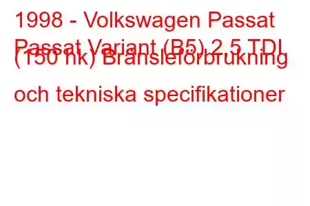 1998 - Volkswagen Passat
Passat Variant (B5) 2,5 TDI (150 hk) Bränsleförbrukning och tekniska specifikationer