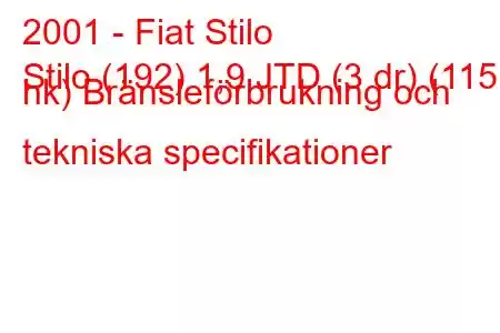 2001 - Fiat Stilo
Stilo (192) 1,9 JTD (3 dr) (115 hk) Bränsleförbrukning och tekniska specifikationer