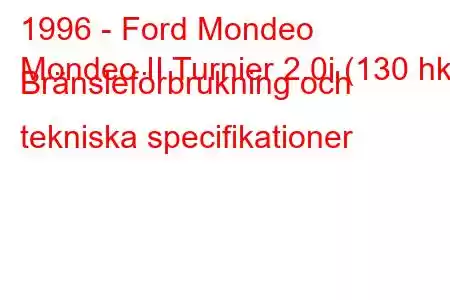 1996 - Ford Mondeo
Mondeo II Turnier 2.0i (130 hk) Bränsleförbrukning och tekniska specifikationer