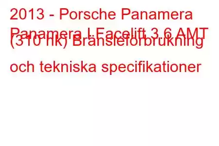 2013 - Porsche Panamera
Panamera I Facelift 3.6 AMT (310 hk) Bränsleförbrukning och tekniska specifikationer