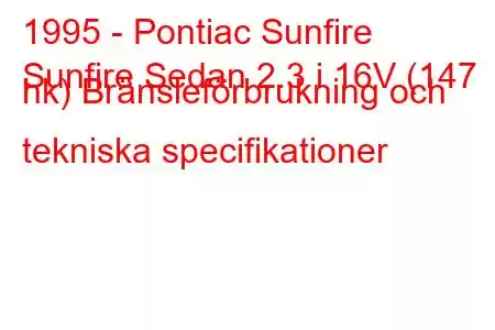 1995 - Pontiac Sunfire
Sunfire Sedan 2.3 i 16V (147 hk) Bränsleförbrukning och tekniska specifikationer