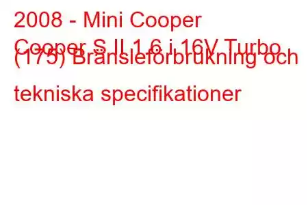 2008 - Mini Cooper
Cooper S II 1.6 i 16V Turbo (175) Bränsleförbrukning och tekniska specifikationer