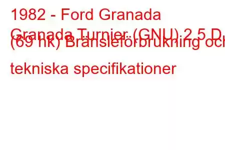 1982 - Ford Granada
Granada Turnier (GNU) 2.5 D (69 hk) Bränsleförbrukning och tekniska specifikationer