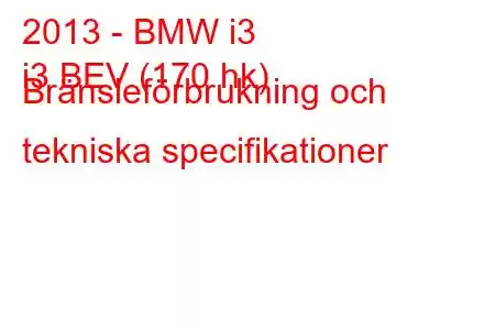 2013 - BMW i3
i3 BEV (170 hk) Bränsleförbrukning och tekniska specifikationer