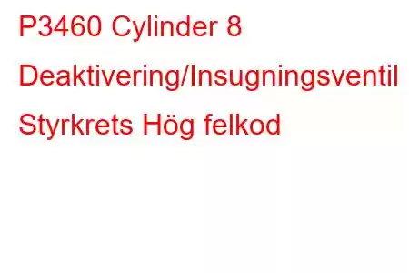 P3460 Cylinder 8 Deaktivering/Insugningsventil Styrkrets Hög felkod