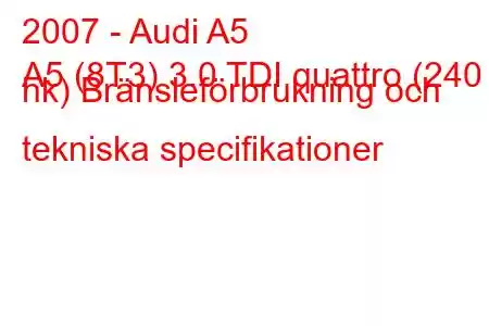 2007 - Audi A5
A5 (8T3) 3.0 TDI quattro (240 hk) Bränsleförbrukning och tekniska specifikationer