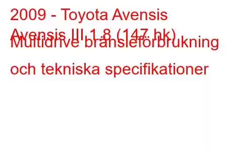 2009 - Toyota Avensis
Avensis III 1.8 (147 hk) Multidrive bränsleförbrukning och tekniska specifikationer