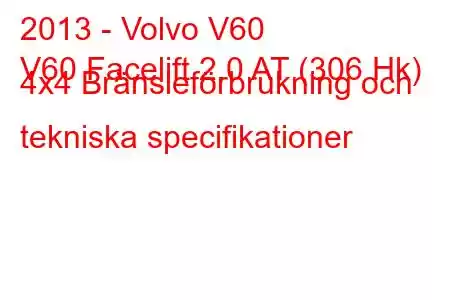 2013 - Volvo V60
V60 Facelift 2.0 AT (306 Hk) 4x4 Bränsleförbrukning och tekniska specifikationer