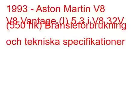 1993 - Aston Martin V8
V8 Vantage (I) 5.3 i V8 32V (550 hk) Bränsleförbrukning och tekniska specifikationer