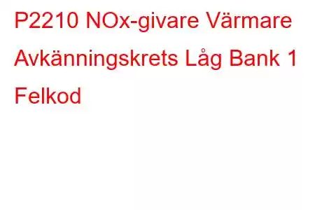 P2210 NOx-givare Värmare Avkänningskrets Låg Bank 1 Felkod