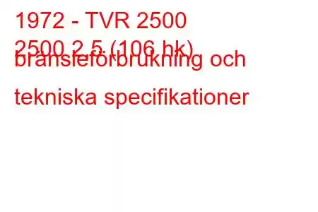 1972 - TVR 2500
2500 2,5 (106 hk) bränsleförbrukning och tekniska specifikationer