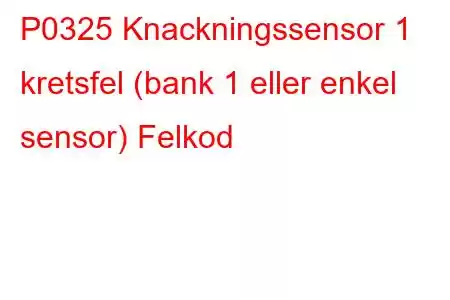 P0325 Knackningssensor 1 kretsfel (bank 1 eller enkel sensor) Felkod