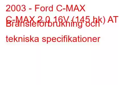 2003 - Ford C-MAX
C-MAX 2.0 16V (145 hk) AT Bränsleförbrukning och tekniska specifikationer