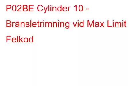 P02BE Cylinder 10 - Bränsletrimning vid Max Limit Felkod