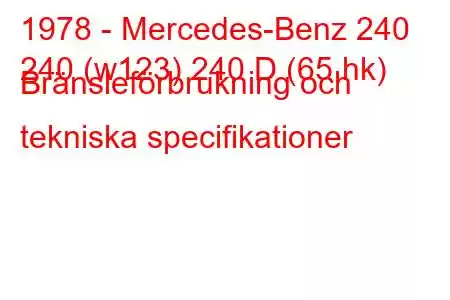 1978 - Mercedes-Benz 240
240 (w123) 240 D (65 hk) Bränsleförbrukning och tekniska specifikationer