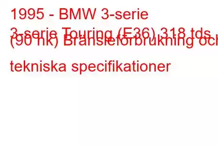 1995 - BMW 3-serie
3-serie Touring (E36) 318 tds (90 hk) Bränsleförbrukning och tekniska specifikationer