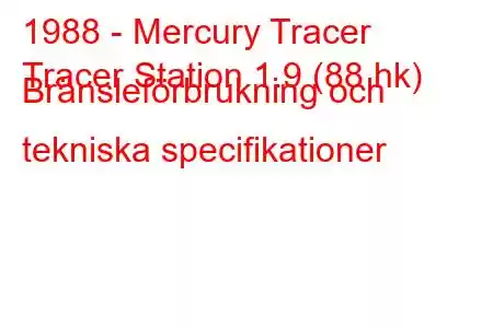 1988 - Mercury Tracer
Tracer Station 1.9 (88 hk) Bränsleförbrukning och tekniska specifikationer