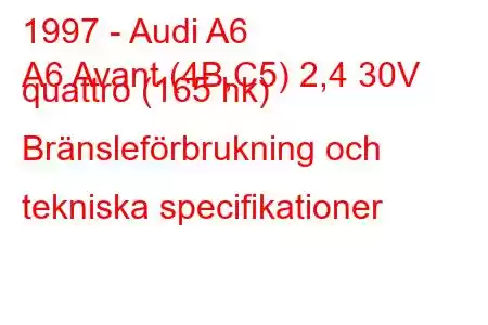 1997 - Audi A6
A6 Avant (4B,C5) 2,4 30V quattro (165 hk) Bränsleförbrukning och tekniska specifikationer