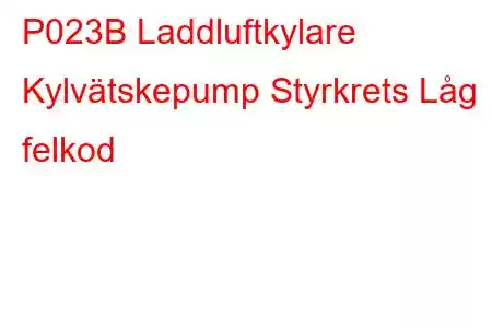 P023B Laddluftkylare Kylvätskepump Styrkrets Låg felkod