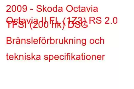 2009 - Skoda Octavia
Octavia II FL (1Z3) RS 2.0 TFSI (200 hk) DSG Bränsleförbrukning och tekniska specifikationer