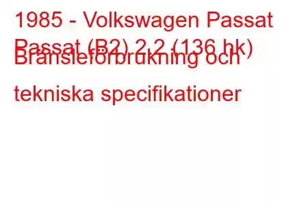 1985 - Volkswagen Passat
Passat (B2) 2.2 (136 hk) Bränsleförbrukning och tekniska specifikationer