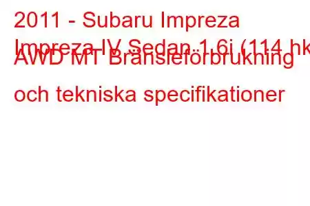 2011 - Subaru Impreza
Impreza IV Sedan 1.6i (114 hk) AWD MT Bränsleförbrukning och tekniska specifikationer