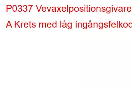 P0337 Vevaxelpositionsgivare A Krets med låg ingångsfelkod