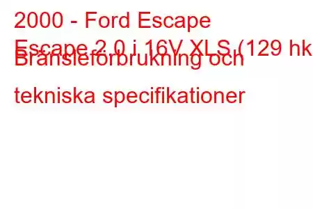 2000 - Ford Escape
Escape 2.0 i 16V XLS (129 hk) Bränsleförbrukning och tekniska specifikationer