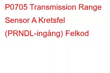 P0705 Transmission Range Sensor A Kretsfel (PRNDL-ingång) Felkod