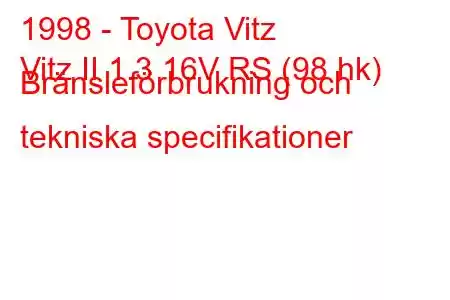 1998 - Toyota Vitz
Vitz II 1.3 16V RS (98 hk) Bränsleförbrukning och tekniska specifikationer