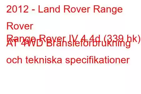 2012 - Land Rover Range Rover
Range Rover IV 4.4d (339 hk) AT 4WD Bränsleförbrukning och tekniska specifikationer