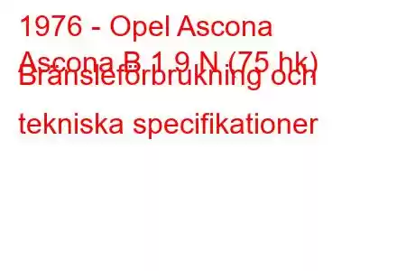 1976 - Opel Ascona
Ascona B 1,9 N (75 hk) Bränsleförbrukning och tekniska specifikationer