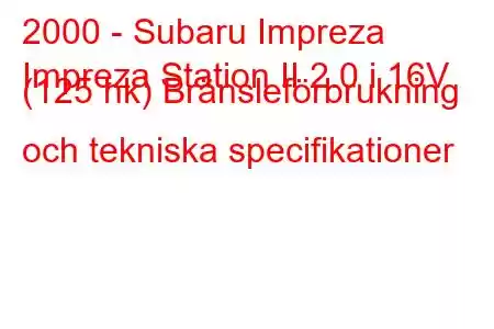 2000 - Subaru Impreza
Impreza Station II 2.0 i 16V (125 hk) Bränsleförbrukning och tekniska specifikationer