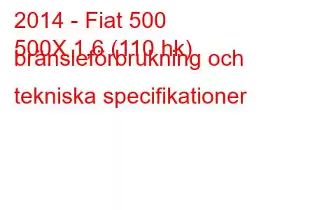 2014 - Fiat 500
500X 1,6 (110 hk) bränsleförbrukning och tekniska specifikationer